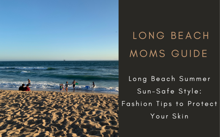 Long beach moms guide, summer skin care, Long Beach summer, sun safe style, protect your skin